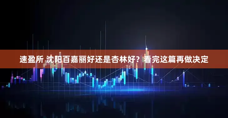 速盈所 沈阳百嘉丽好还是杏林好？看完这篇再做决定